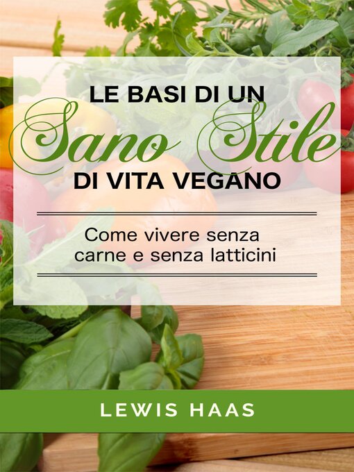 Title details for Le basi di un sano stile di vita vegano. Come vivere senza carne e senza latticini by Lewis Haas - Available
